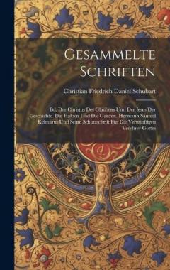 Coperta cărții Gesammelte Schriften: Bd. Der Christus Des Glaubens Und Der Jesus Der Geschichte. Die Halben Und Die Ganzen. Hermann Samuel Reimarus Und Seine Schutzschrift Für Die Vernünftigen Verehrer Gottes