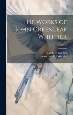 Coperta cărții The Works of John Greenleaf Whittier; Volume 9