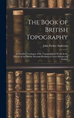 Coperta cărții The Book of British Topography: A Classified Catalogue of the Topographical Works in the Library of the British Museum Relating to Great Britain and Ireland