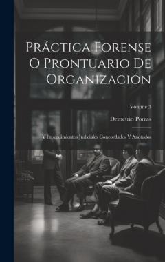 Práctica Forense O Prontuario De Organización: Y Procedimientos Judiciales Concordados Y Anotados; Volume 3