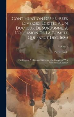Coperta cărții Continuation Des Pensées Diverses, Écrites À Un Docteur De Sorbonne, À L'occasion De La Comete Qui Parut Dec. 1680; Ou Réponse À Plusieurs Dificultez Que Monsieur *** a Proposées À L'auteur; Volume 1