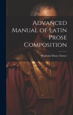 Advanced Manual of Latin Prose Composition