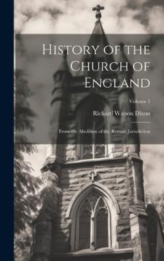 Coperta cărții History of the Church of England: From the Abolition of the Roman Jurisdiction; Volume 1
