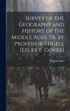 Survey of the Geography and History of the Middle Ages, Tr. by Professor Stigell [Ed. by E. Gover]