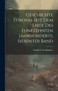 Geschichte Europas Seit Dem Ende Des Funfzehnten Jahrhunderts, Siebenter Band