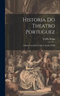 Historia Do Theatro Portuguez: A Baixa Comedia E a Opera, Seculo XVIII