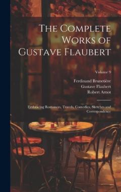 Coperta cărții The Complete Works of Gustave Flaubert: Embracing Romances, Travels, Comedies, Sketches and Correspondence; Volume 9