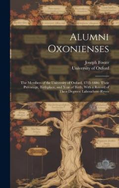 Alumni Oxonienses: The Members of the University of Oxford, 1715-1886: Their Parentage, Birthplace, and Year of Birth, With a Record of Their Degrees: Labouchere-Ryves