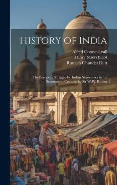 History of India: The European Struggle for Indian Supremacy in the Seventeenth Century, by Sir W.W. Hunter