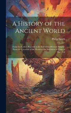 Coperta cărții A History of the Ancient World: From the Earliest Records to the Fall of the Western Empire: From the Creation of the World to the Accession of Philip of Macedon