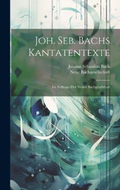 Coperta cărții Joh. Seb. Bachs Kantatentexte: Im Auftrage Der Neuen Bachgesellshaft