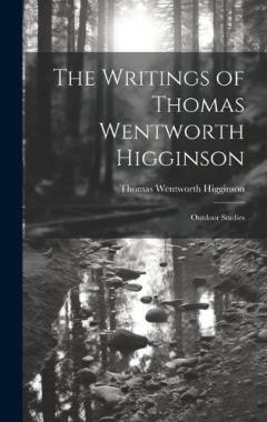 The Writings of Thomas Wentworth Higginson: Outdoor Studies