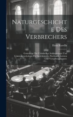 Coperta cărții Naturgeschichte Des Verbrechers: Grundzüge Der Criminellen Anthropologie Und Criminalpsychologie Für Gerichtsärzte, Psychiater, Juristen Und Verwaltungsbeamte
