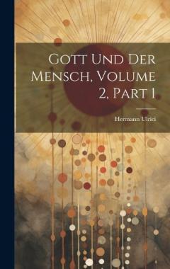 Coperta cărții Gott Und Der Mensch, Volume 2, part 1