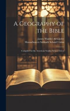 Coperta cărții A Geography of the Bible: Compiled for the American Sunday School Union