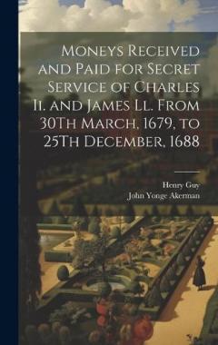 Moneys Received and Paid for Secret Service of Charles Ii. and James Ll. From 30Th March, 1679, to 25Th December, 1688
