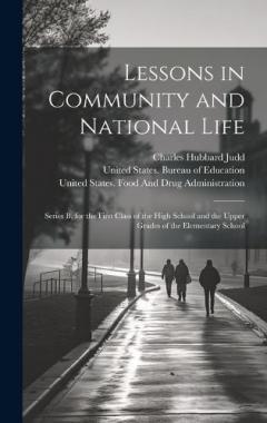 Lessons in Community and National Life: Series B, for the First Class of the High School and the Upper Grades of the Elementary School