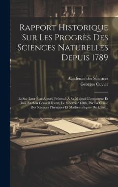 Coperta cărții Rapport Historique Sur Les Progrès Des Sciences Naturelles Depuis 1789: Et Sur Leur État Actuel, Présenté À Sa Majesté L'empereur Et Roi, En Son Conseil D'état, Le 6 Février 1808, Par La Classe Des Sciences Physiques Et Mathématiques De L'inst...