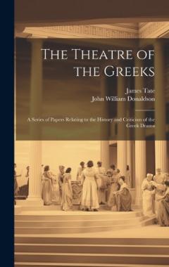 Coperta cărții The Theatre of the Greeks: A Series of Papers Relating to the History and Criticism of the Greek Drama