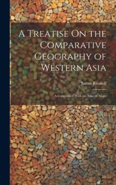 Coperta cărții A Treatise On the Comparative Geography of Western Asia: Accompanied With an Atlas of Maps