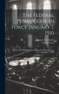 Coperta cărții The Federal Penal Code in Force January 1, 1910: Together With Other Statutes Having Penal Provisions in Force December 1, 1908