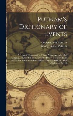 Putnam's Dictionary of Events: A Series of Chronological Tables Presenting, in Parallel Columns, a Record of the Noteworthy Events of History From the Earliest Times to the Present Day, Together With an Index of Subjects, Part 11