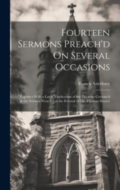 Coperta cărții Fourteen Sermons Preach'd On Several Occasions: Together With a Large Vindication of the Doctrine Contain'd in the Sermon Preach'd at the Funeral of Mr. Thomas Bennet
