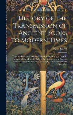 History of the Transmission of Ancient Books to Modern Times: Together With the Process of Historical Proof: Or, a Concise Account of the Means by Which the Genuineness of Ancient Literature Generally, and the Authenticity of Historical Works Especia