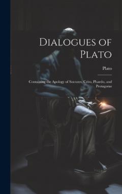 Dialogues of Plato: Containing the Apology of Socrates, Crito, Phaedo, and Protagoras