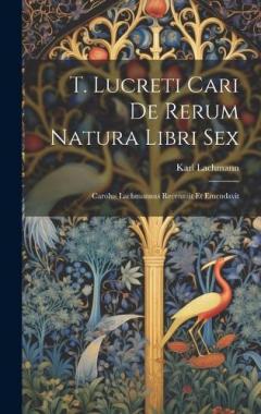 Coperta cărții T. Lucreti Cari De Rerum Natura Libri Sex: Carolus Lachmannus Recensuit Et Emendavit