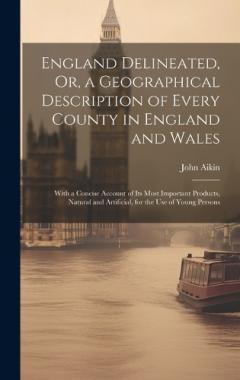 Coperta cărții England Delineated, Or, a Geographical Description of Every County in England and Wales: With a Concise Account of Its Most Important Products, Natural and Artificial, for the Use of Young Persons
