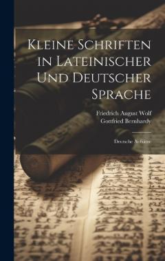 Kleine Schriften in Lateinischer Und Deutscher Sprache: Deutsche Aufsätze