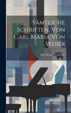Coperta cărții Sämtliche Schriften, Von Carl Maria Von Weber