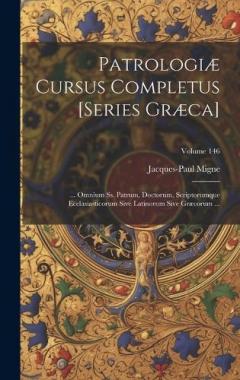 Patrologiæ Cursus Completus [Series Græca]: ... Omnium Ss. Patrum, Doctorum, Scriptorumque Ecclasiasticorum Sive Latinorum Sive Græcorum ...; Volume 146