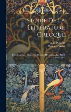 Coperta cărții Histoire De La Littérature Grecque: Période Attique. Éloquence. Histoire. Philosophie. Par Alfred Croiset. 1895