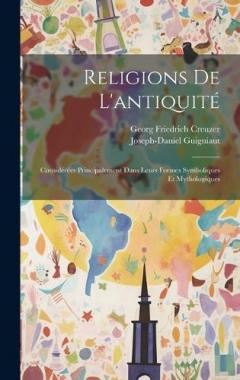 Coperta cărții Religions De L'antiquité: Considérées Principalement Dans Leurs Formes Symboliques Et Mythologiques