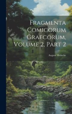 Coperta cărții Fragmenta Comicorum Graecorum, Volume 2, part 2
