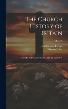 Coperta cărții The Church History of Britain: From the Birth of Jesus Christ Until the Year 1648; Volume 6