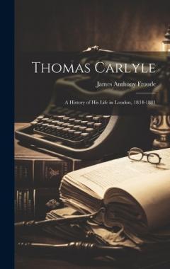 Thomas Carlyle: A History of His Life in London, 1834-1881