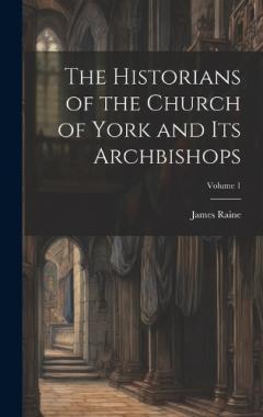 Coperta cărții The Historians of the Church of York and Its Archbishops; Volume 1