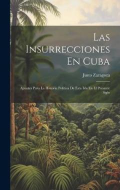 Coperta cărții Las Insurrecciones En Cuba: Apuntes Para La Historia Política De Esta Isla En El Presente Siglo