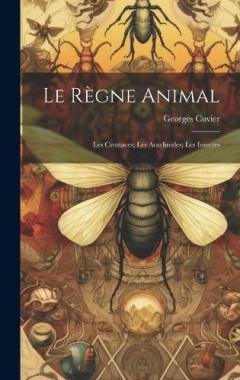 Coperta cărții Le Règne Animal: Les Crustaces; Les Arachnides; Les Insectes