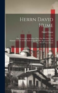 Herrn David Hume: Esq. Vermischte Schriften Über Die Handlung, Die Manufacturen Und Die Andern Quellen Des Reichtums Und Der Macht Eines Staats