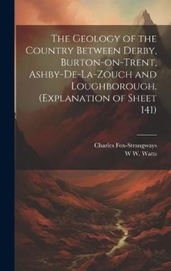 The Geology of the Country Between Derby, Burton-on-Trent, Ashby-de-la-Zouch and Loughborough. (Explanation of Sheet 141)