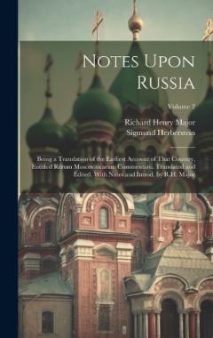 Notes Upon Russia: Being a Translation of the Earliest Account of That Country, Entitled Rerum Moscoviticarum Commentarii. Translated and Edited, With Notes and Introd. by R.H. Major; Volume 2