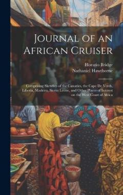 Journal of an African Cruiser: Comprising Sketches of the Canaries, the Cape de Verds, Liberia, Madeira, Sierra Leone, and Other Places of Interest on the West Coast of Africa