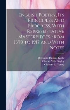 Coperta cărții English Poetry, its Principles and Progress, With Representative Masterpieces From 1390 to 1917 and With Notes