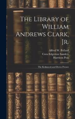 Coperta cărții The Library of William Andrews Clark, Jr.: The Kelmscott and Doves Presses