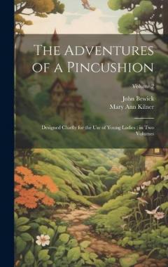 The Adventures of a Pincushion: Designed Chiefly for the use of Young Ladies; in two Volumes; Volume 2