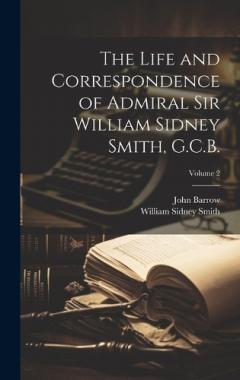 Coperta cărții The Life and Correspondence of Admiral Sir William Sidney Smith, G.C.B.; Volume 2
